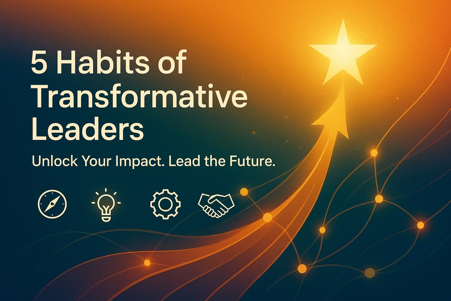 5 Habits of Transformative Leaders: Unlock Your Impact